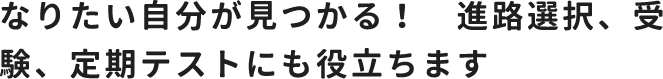 なりたい自分が見つかる！　進路選択、受験、定期テストにも役立ちます